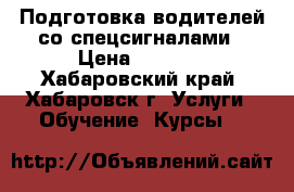 Подготовка водителей со спецсигналами › Цена ­ 7 000 - Хабаровский край, Хабаровск г. Услуги » Обучение. Курсы   